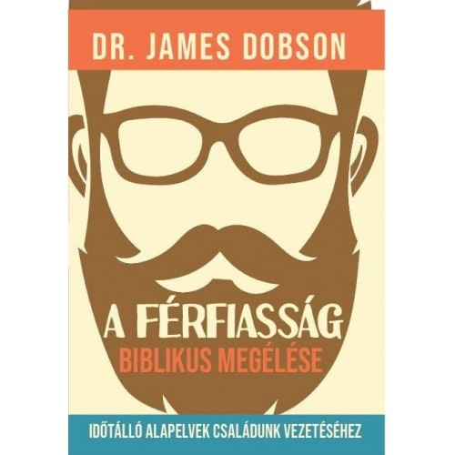 A férfiasság biblikus megélése - Dr. James Dobson