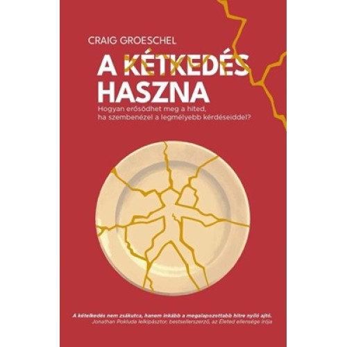 A kétkedés haszna Hogyan erősödhet meg a hited, ha szembenézel a legmélyebb kérdéseiddel?
