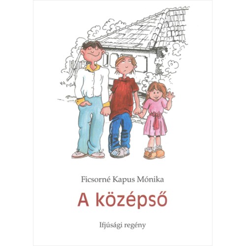 A középső. Ifjúsági regény - Ficsorné Kapus Mónika