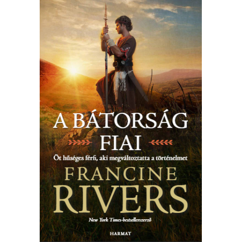 A bátorság fiai Öt hűséges férfi, aki megváltoztatta a történelmet / Francine Rivers