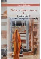 Nők a Bibliában 3./ Újszövetség I./ Máriától a szegény asszonyig / Cseri Kálmán