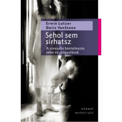 Sehol sem sírhatsz - A szexuális bántalmazás sebei és gyógyulásuk