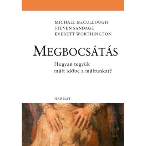 Megbocsátás - Hogyan tegyük múlt időbe a múltunkat?