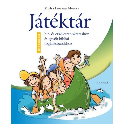 Játéktár a hit és erkölcstan oktatásához - Miklya Luzsányi Mónika