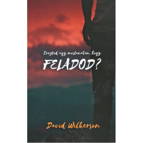 Feladod? Érezted úgy mostanában, hogy feladod? - David Wilkerson