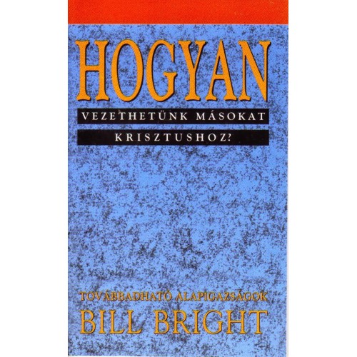Bill Bright: Hogyan vezethetünk másokat Krisztushoz?