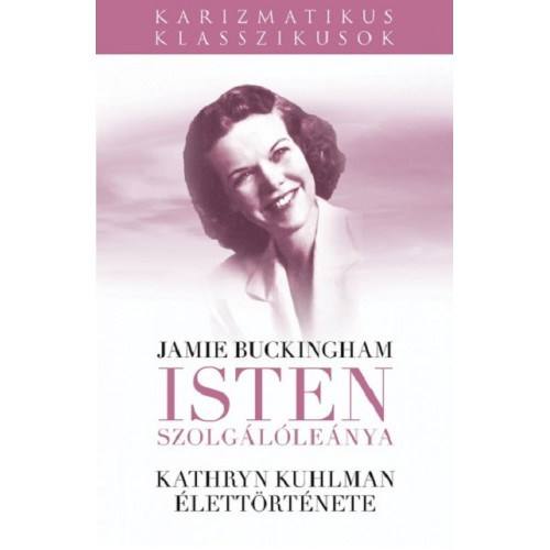 Isten Szolgálóleánya - Kathryn Kuhlman Élettörténete