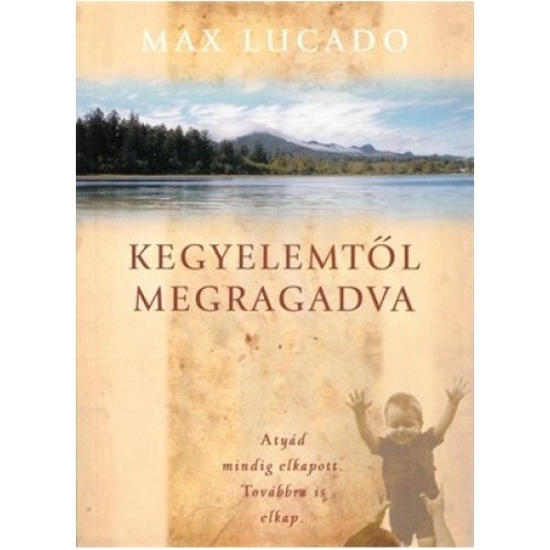 Kegyelemtől megragadva - Max Lucado