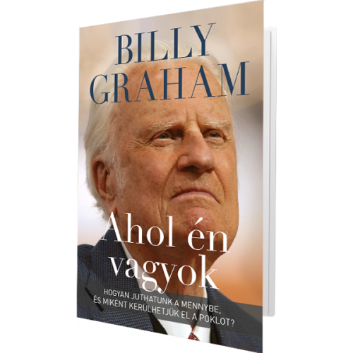 Ahol én vagyok - Hogyan juthatunk a Menybe....? / Billy Graham